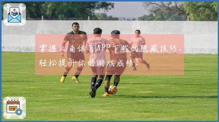 掌握江南体育APP下载的隐藏技巧，轻松提升你的游戏成绩！