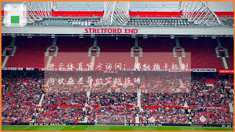 开云体育官方访问：揭秘抽卡机制与收益差异的实战技巧